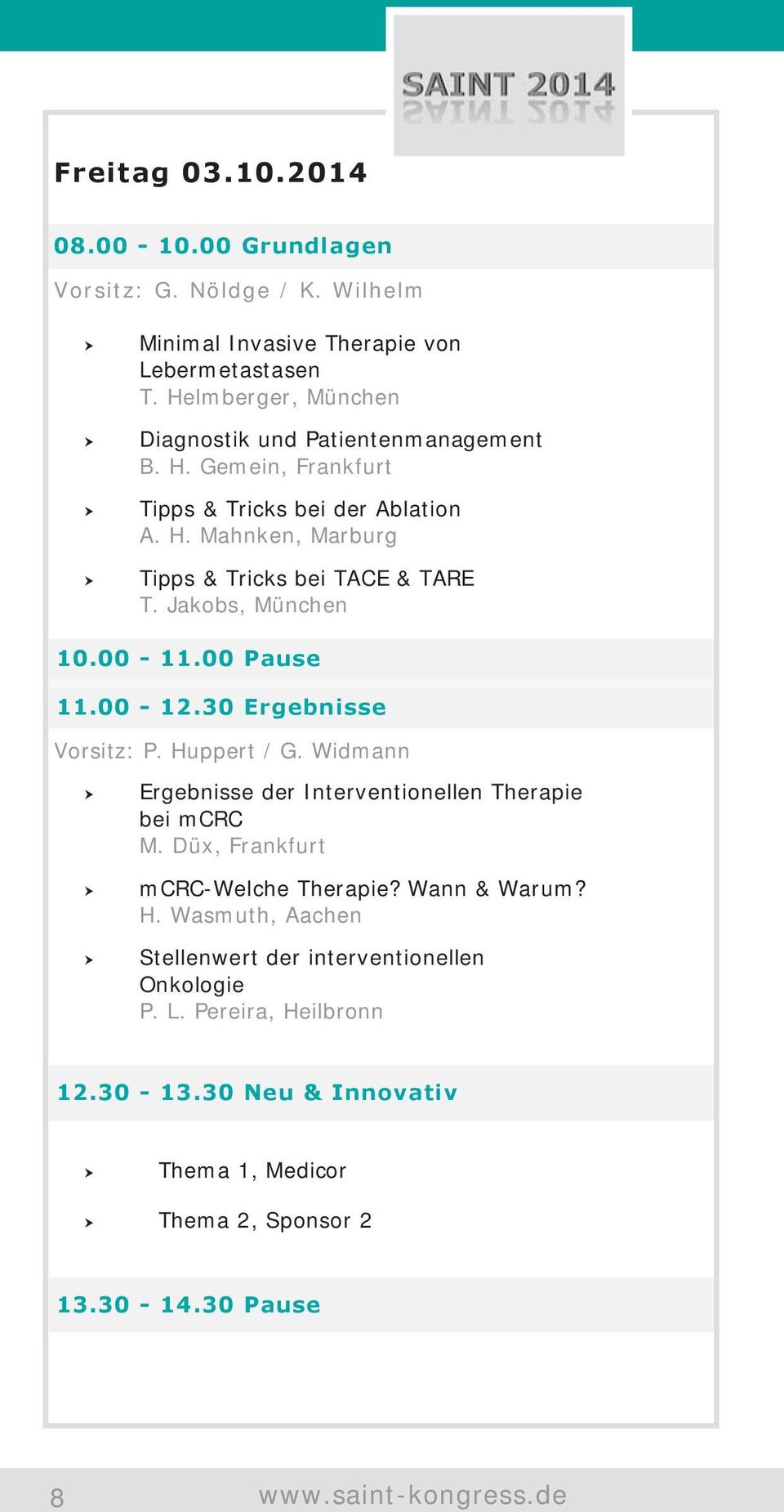 Jakobs, München 10.00-11.00 Pause 11.00-12.30 Ergebnisse Vorsitz: P. Huppert / G. Widmann Ergebnisse der Interventionellen Therapie bei mcrc M.