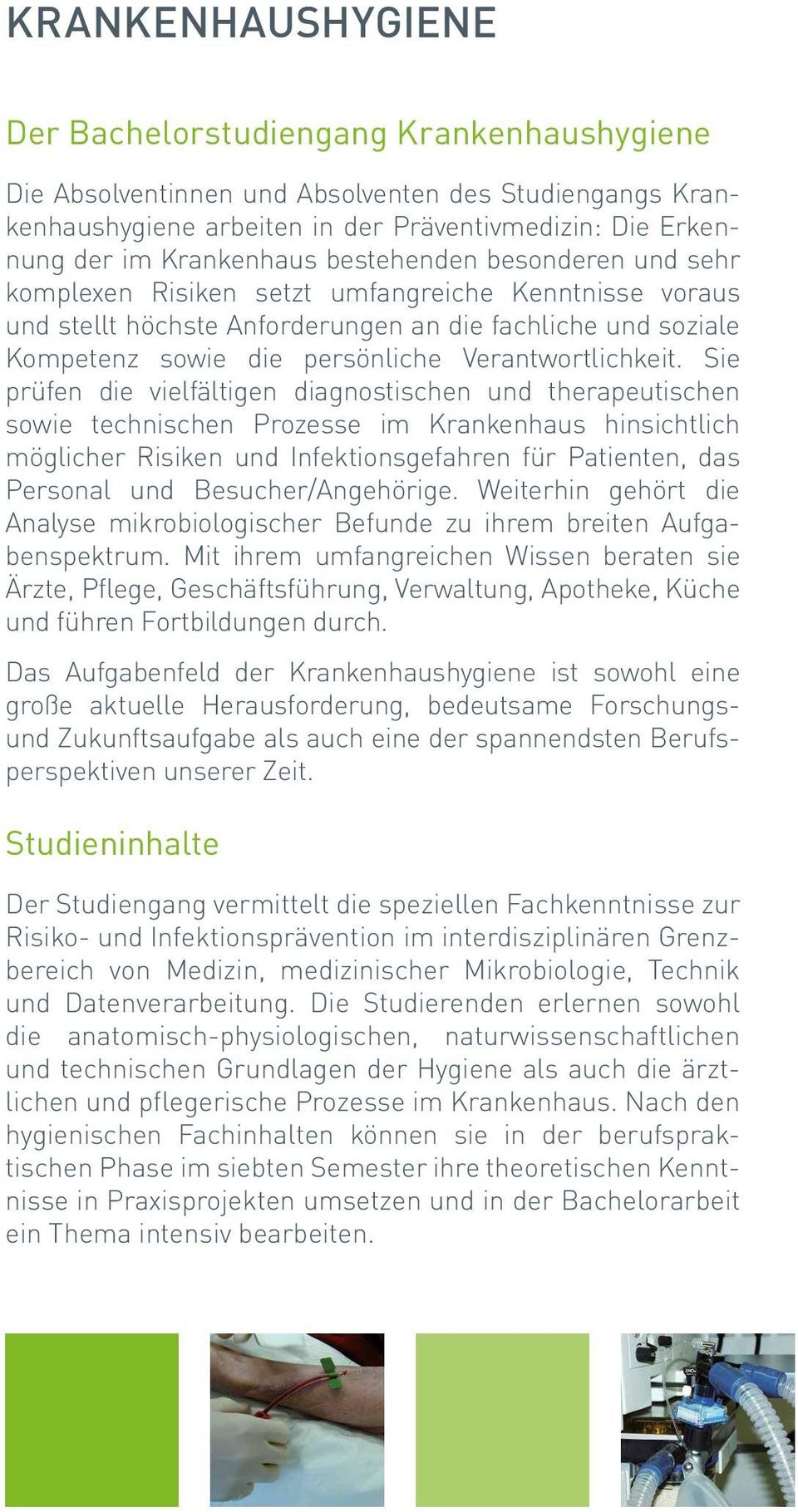 Sie prüfen die vielfältigen diagnostischen und therapeutischen sowie technischen Prozesse im Krankenhaus hinsichtlich möglicher Risiken und Infektionsgefahren für Patienten, das Personal und