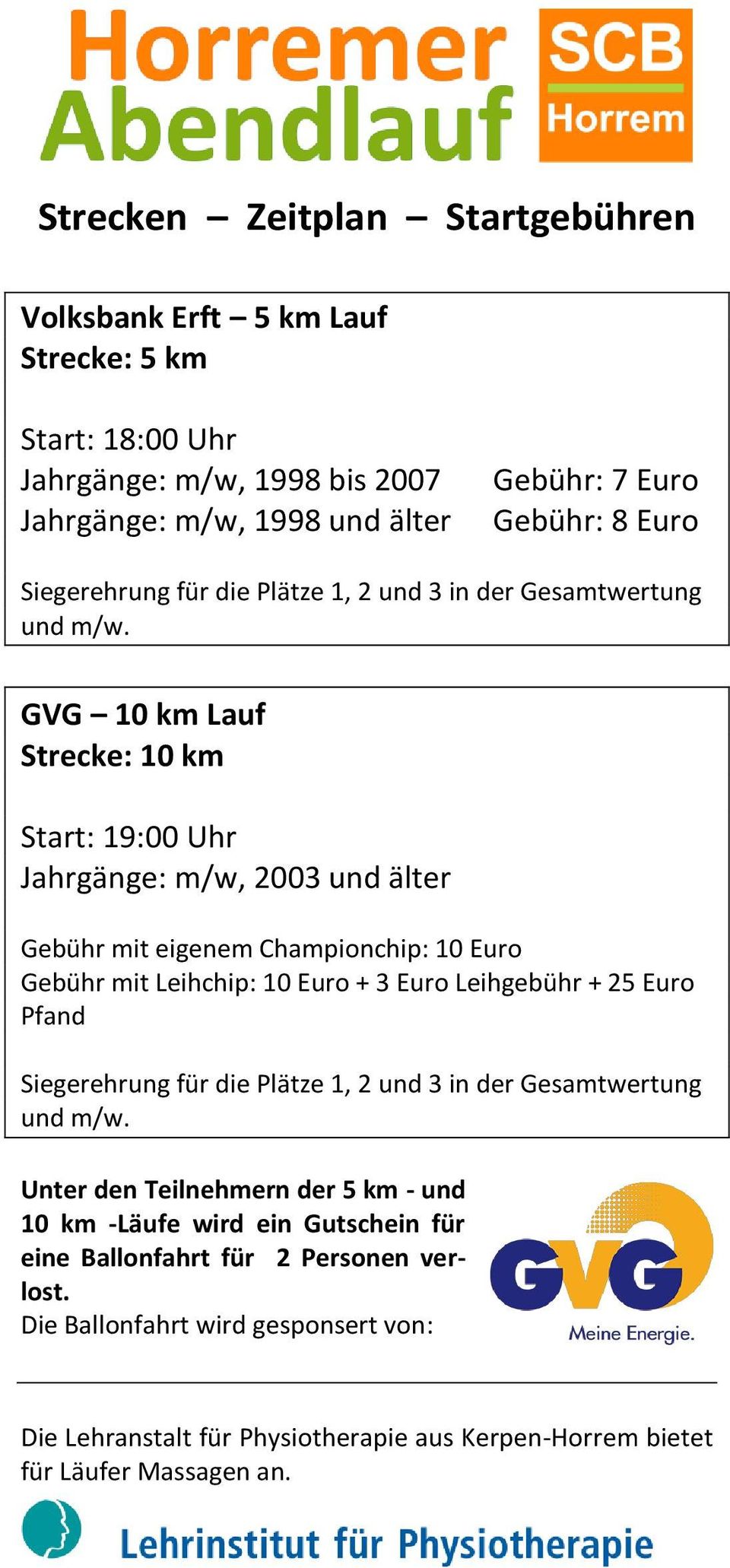 GVG 10 km Lauf Strecke: 10 km Start: 19:00 Uhr Jahrgänge: m/w, 2003 und älter Gebühr mit eigenem Championchip: 10 Euro Gebühr mit Leihchip: 10 Euro + 3 Euro Leihgebühr + 25 Euro Pfand
