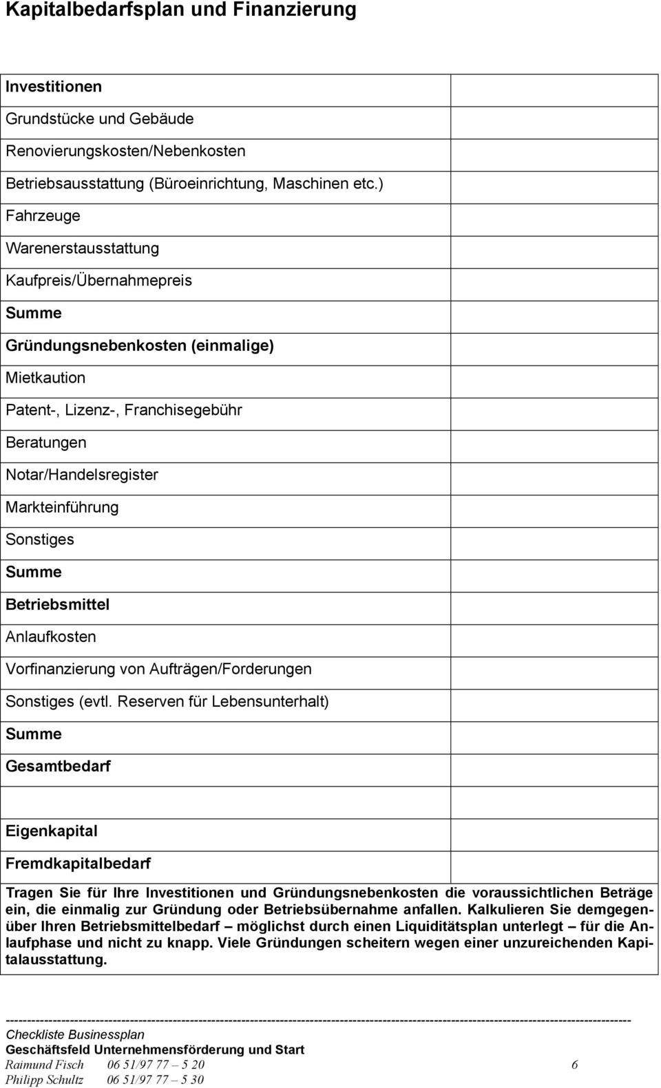 Sonstiges Summe Betriebsmittel Anlaufkosten Vorfinanzierung von Aufträgen/Forderungen Sonstiges (evtl.