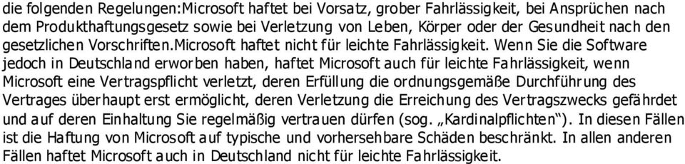 Wenn Sie die Software jedoch in Deutschland erworben haben, haftet Microsoft auch für leichte Fahrlässigkeit, wenn Microsoft eine Vertragspflicht verletzt, deren Erfüllung die ordnungsgemäße