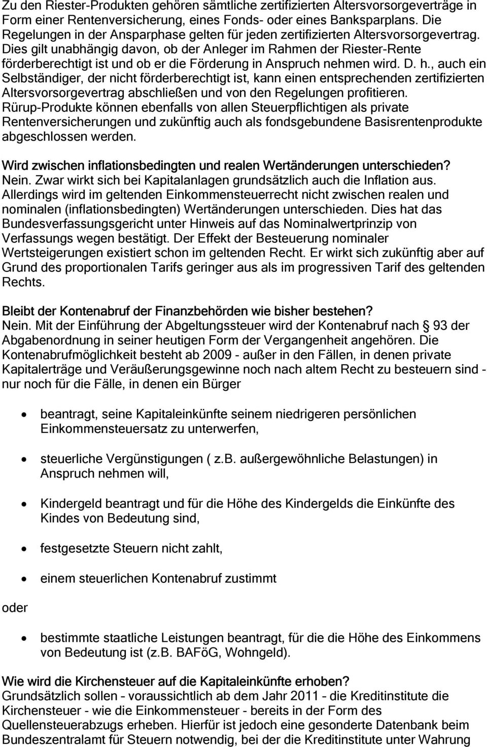 Dies gilt unabhängig davon, ob der Anleger im Rahmen der Riester-Rente förderberechtigt ist und ob er die Förderung in Anspruch nehmen wird. D. h.