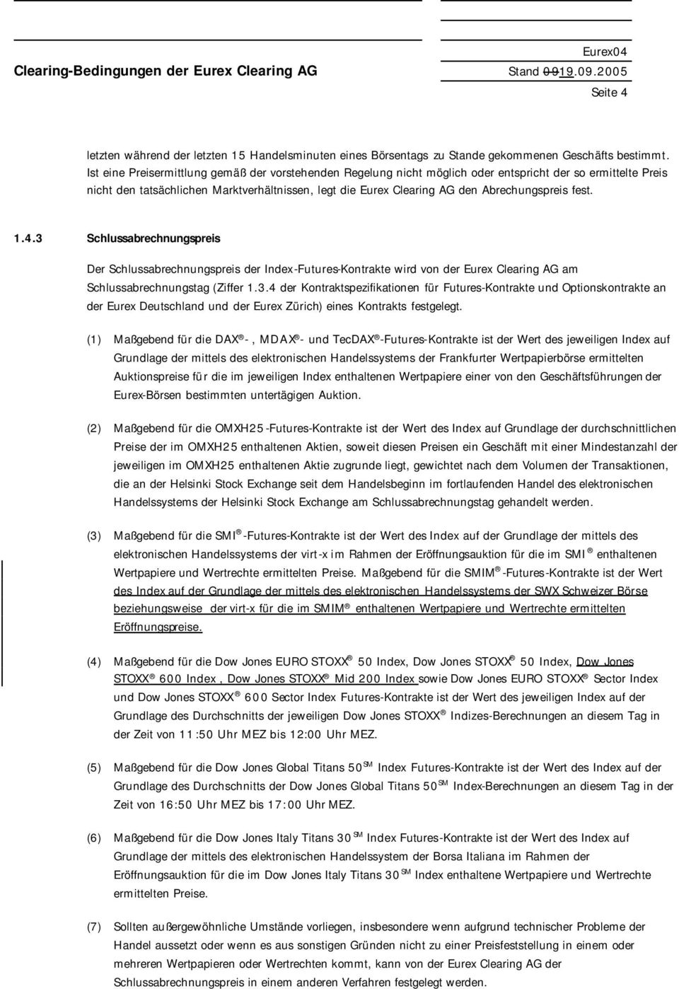 Abrechungspreis fest. 1.4.3 Schlussabrechnungspreis Der Schlussabrechnungspreis der Index-Futures-Kontrakte wird von der Eurex Clearing AG am Schlussabrechnungstag (Ziffer 1.3.4 der Kontraktspezifikationen für Futures-Kontrakte und Optionskontrakte an der Eurex Deutschland und der Eurex Zürich) eines Kontrakts festgelegt.