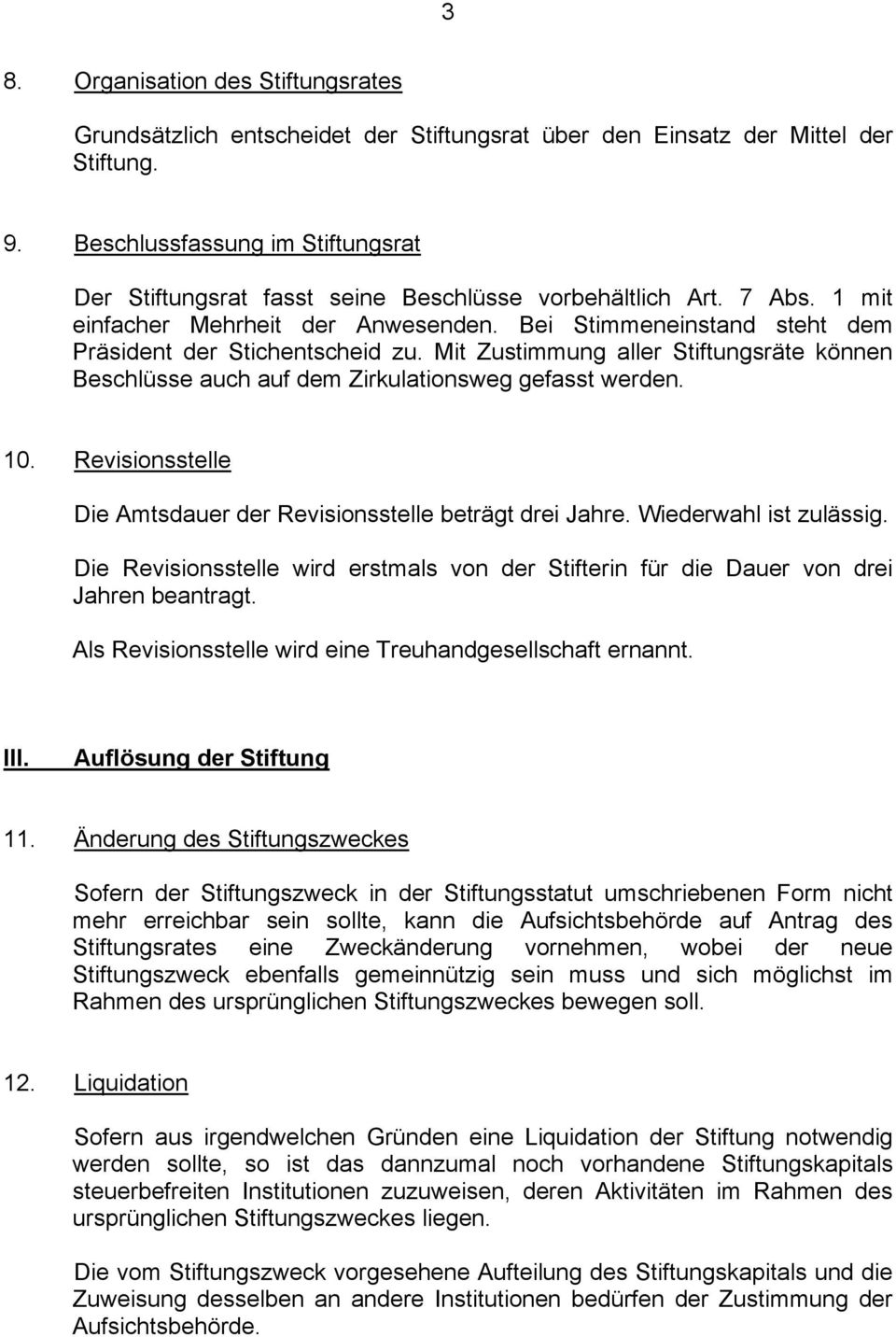 Bei Stimmeneinstand steht dem Präsident der Stichentscheid zu. Mit Zustimmung aller Stiftungsräte können Beschlüsse auch auf dem Zirkulationsweg gefasst werden. 10.