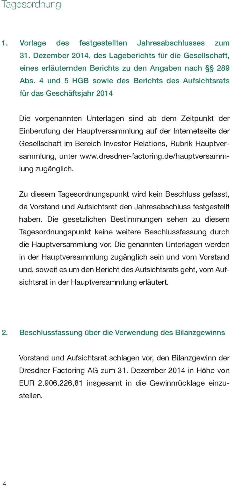 Gesellschaft im Bereich Investor Relations, Rubrik Hauptversammlung, unter www.dresdner-factoring.de/hauptversammlung zugänglich.