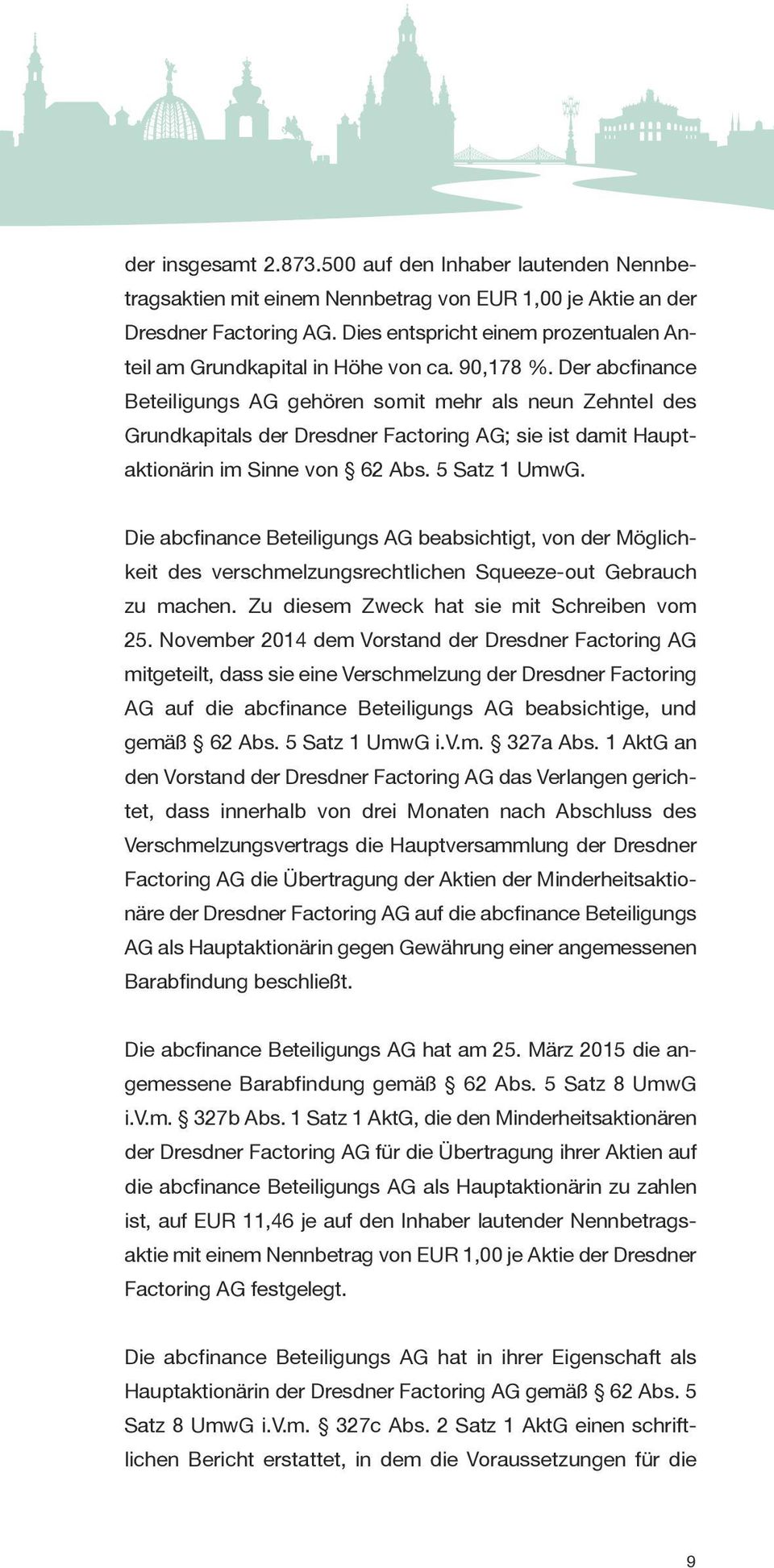 Der abcfinance Beteiligungs AG gehören somit mehr als neun Zehntel des Grundkapitals der Dresdner Factoring AG; sie ist damit Hauptaktionärin im Sinne von 62 Abs. 5 Satz 1 UmwG.