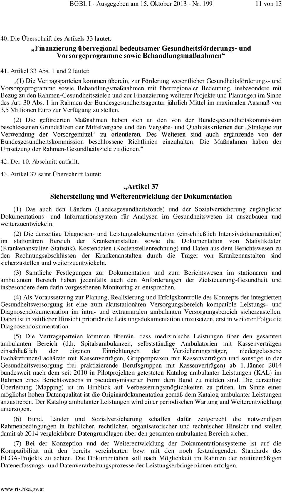 1 und 2 lautet: (1) Die Vertragsparteien kommen überein, zur Förderung wesentlicher Gesundheitsförderungs- und Vorsorgeprogramme sowie Behandlungsmaßnahmen mit überregionaler Bedeutung, insbesondere