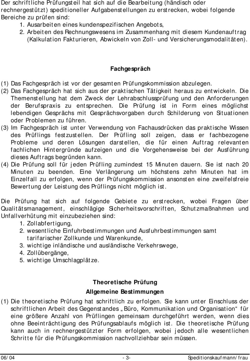 Fachgespräch (1) Das Fachgespräch ist vor der gesamten Prüfungskommission abzulegen. (2) Das Fachgespräch hat sich aus der praktischen Tätigkeit heraus zu entwickeln.