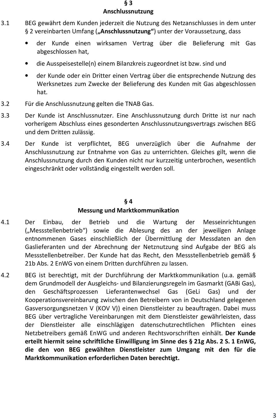 Belieferung mit Gas abgeschlossen hat, die Ausspeisestelle(n) einem Bilanzkreis zugeordnet ist bzw.