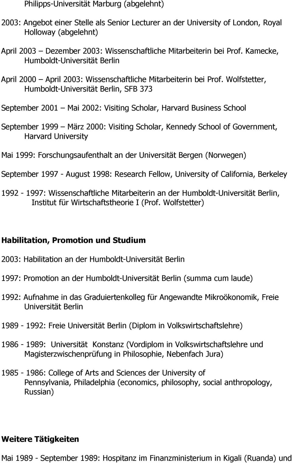 Wolfstetter, Humboldt-Universität Berlin, SFB 373 September 2001 Mai 2002: Visiting Scholar, Harvard Business School September 1999 März 2000: Visiting Scholar, Kennedy School of Government, Harvard
