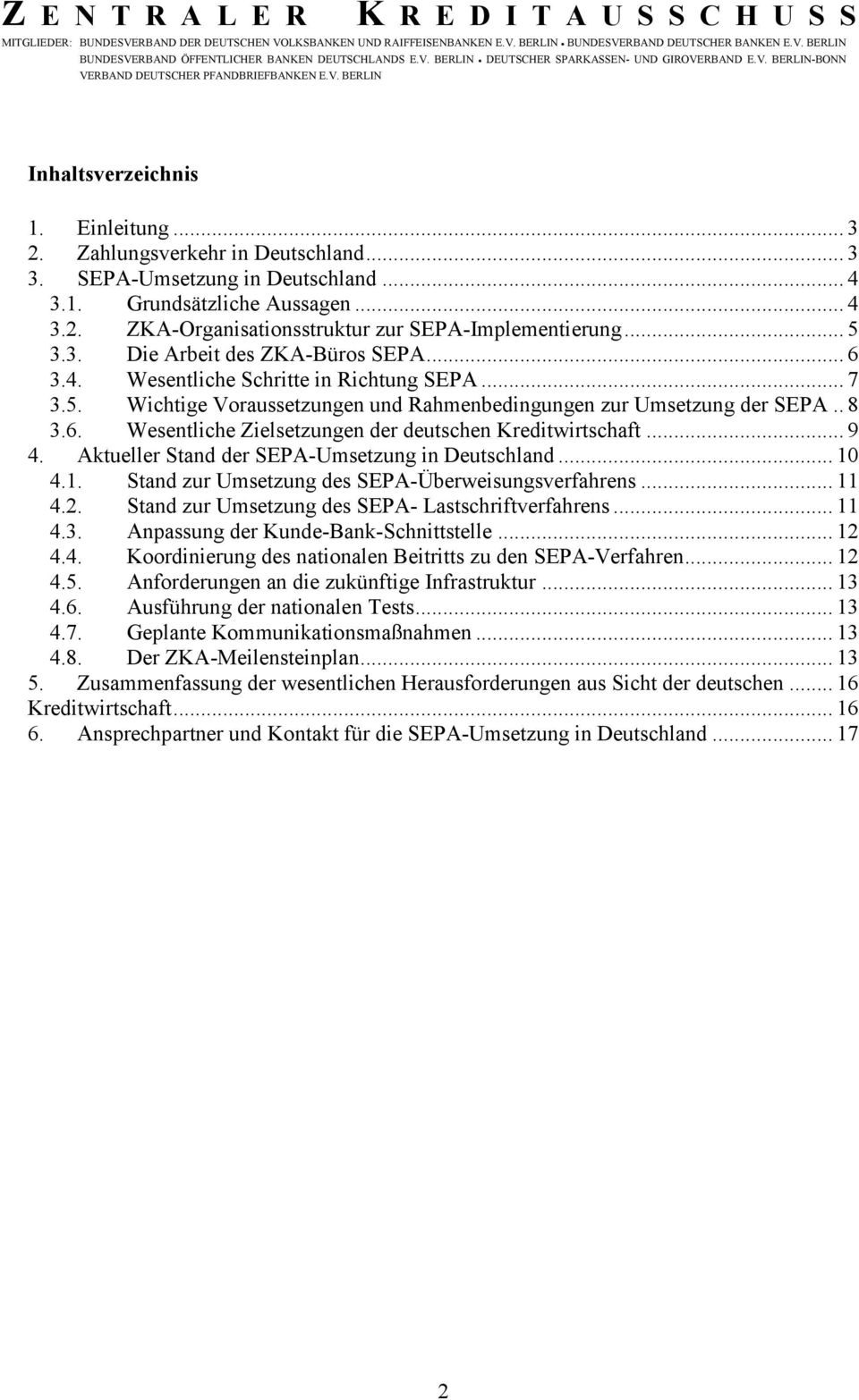 .. 9 4. Aktueller Stand der SEPA-Umsetzung in Deutschland... 10 4.1. Stand zur Umsetzung des SEPA-Überweisungsverfahrens... 11 4.2. Stand zur Umsetzung des SEPA- Lastschriftverfahrens... 11 4.3.
