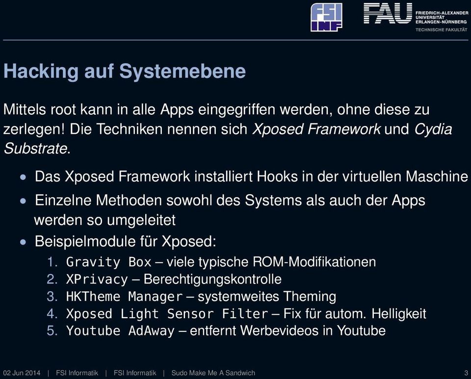 Das Xposed Framework installiert Hooks in der virtuellen Maschine Einzelne Methoden sowohl des Systems als auch der Apps werden so umgeleitet Beispielmodule