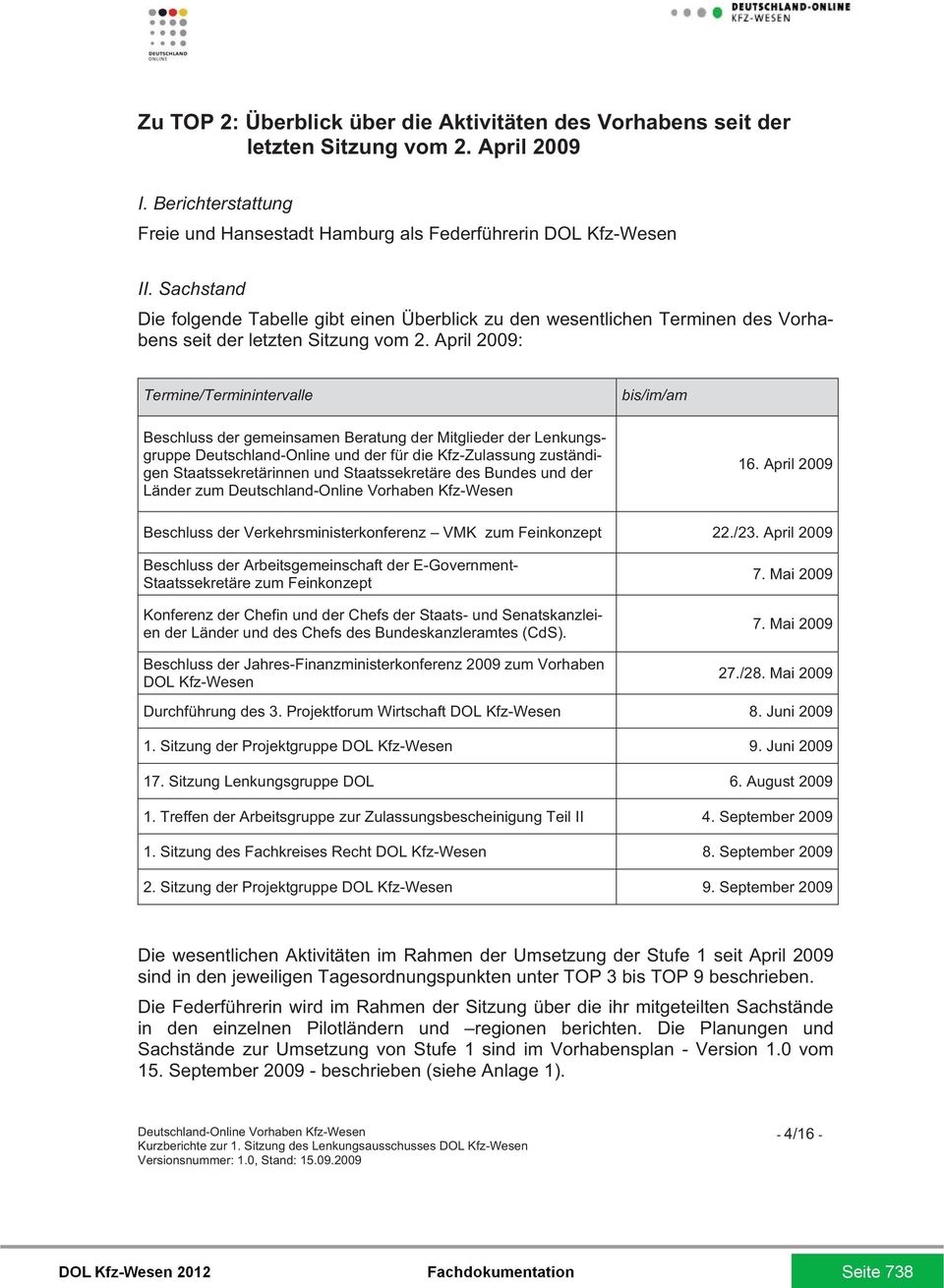 April 2009: Termine/Terminintervalle bis/im/am Beschluss der gemeinsamen Beratung der Mitglieder der Lenkungsgruppe Deutschland-Online und der für die Kfz-Zulassung zuständigen Staatssekretärinnen