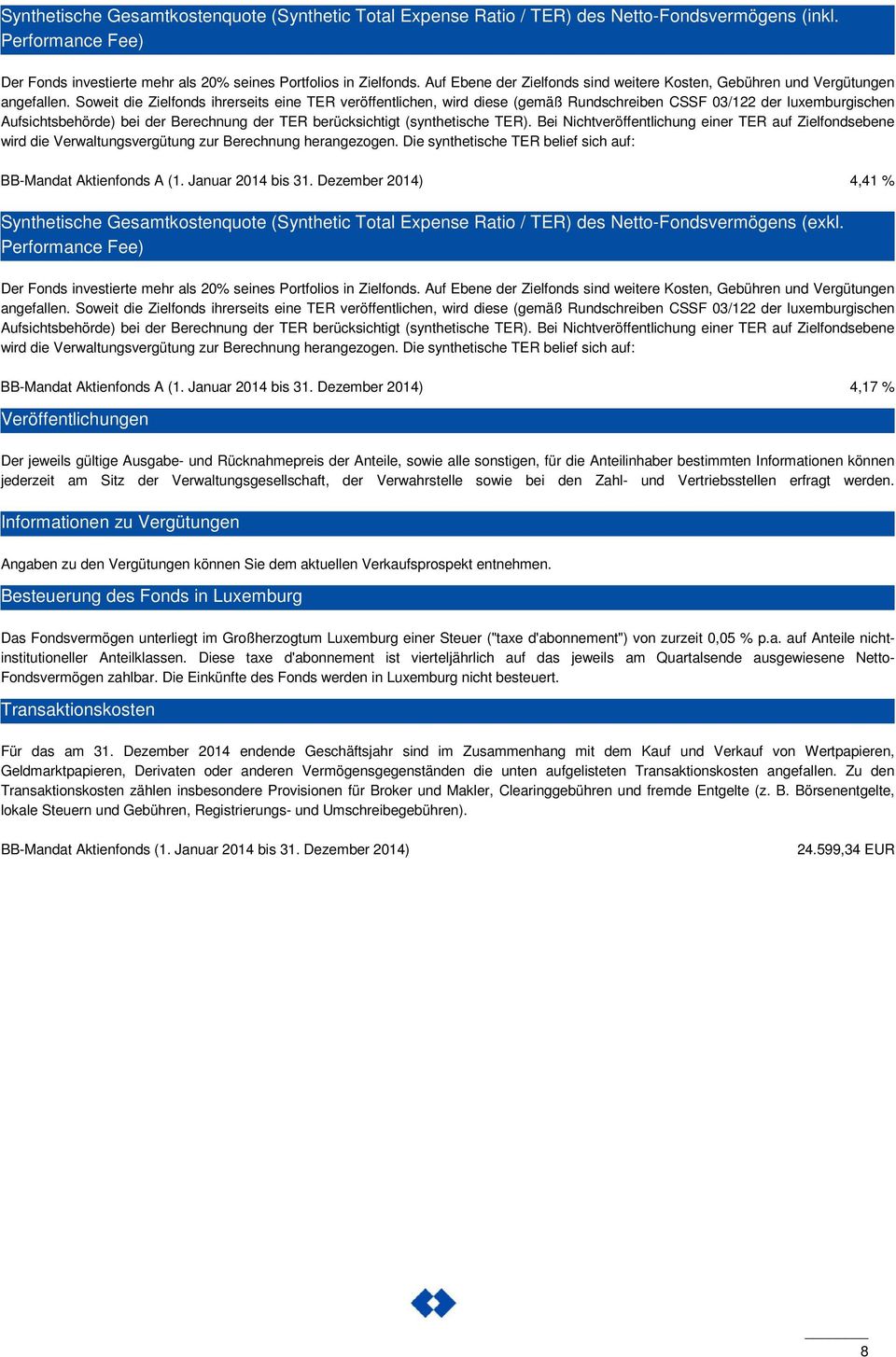 Soweit die Zielfonds ihrerseits eine TER veröffentlichen, wird diese (gemäß Rundschreiben CSSF 03/122 der luxemburgischen Aufsichtsbehörde) bei der Berechnung der TER berücksichtigt (synthetische