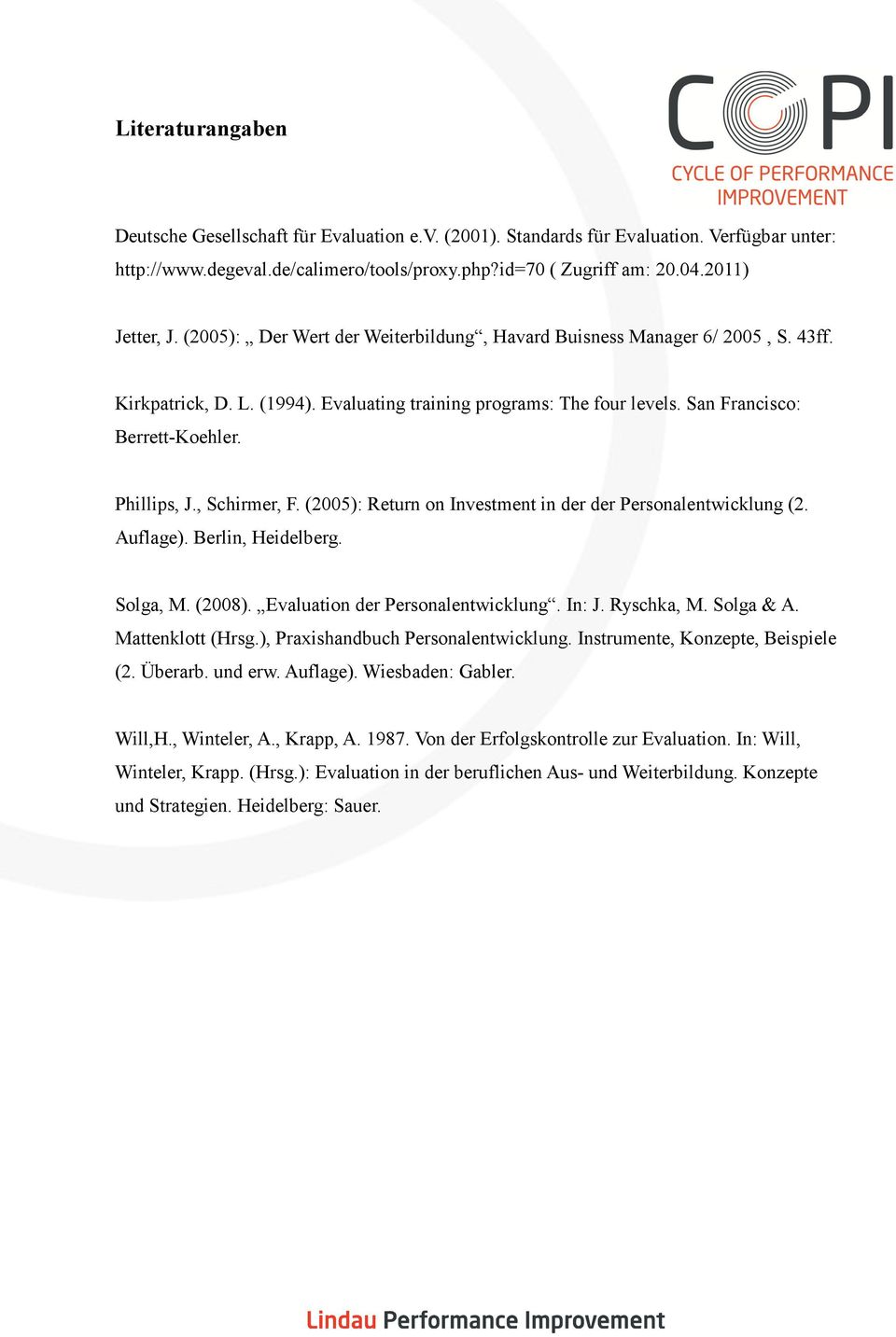 , Schirmer, F. (2005): Return on Investment in der der Personalentwicklung (2. Auflage). Berlin, Heidelberg. Solga, M. (2008). Evaluation der Personalentwicklung. In: J. Ryschka, M. Solga & A.