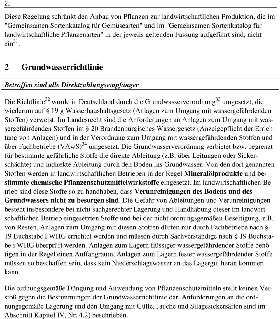 2 Grundwasserrichtlinie Betroffen sind alle Direktzahlungsempfänger Die Richtlinie 32 wurde in Deutschland durch die Grundwasserverordnung 33 umgesetzt, die wiederum auf 19 g Wasserhaushaltsgesetz