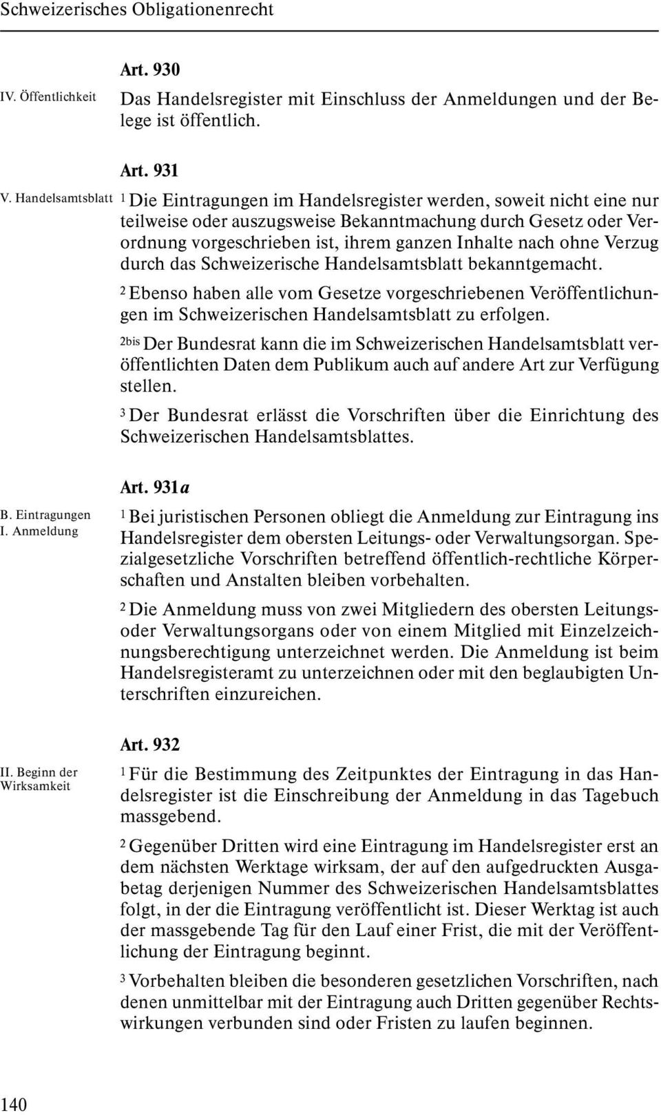 Verzug durch das Schweizerische Handelsamtsblatt bekanntgemacht. 2 Ebenso haben alle vom Gesetze vorgeschriebenen Veröffentlichungen im Schweizerischen Handelsamtsblatt zu erfolgen.