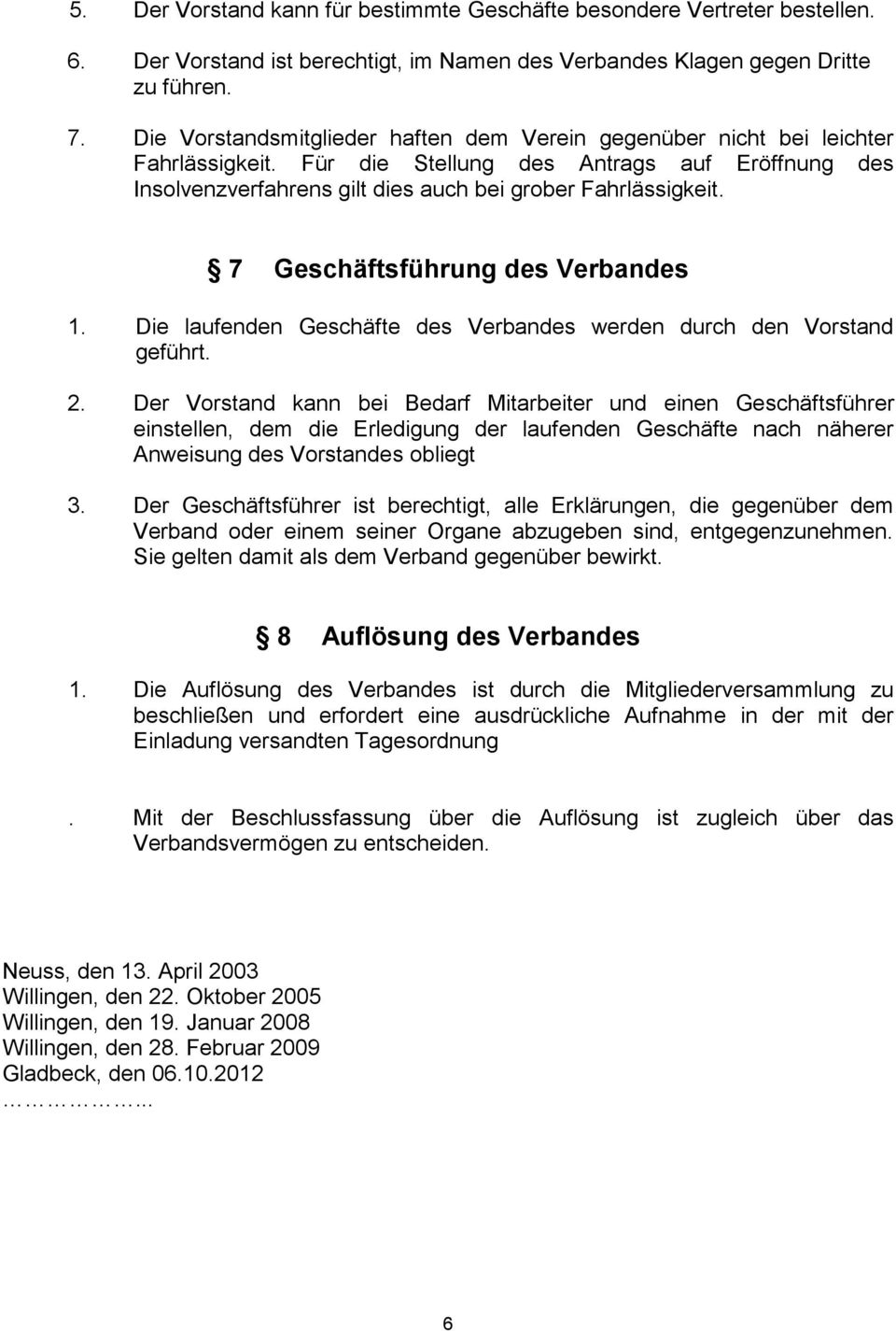 7 Geschäftsführung des Verbandes 1. Die laufenden Geschäfte des Verbandes werden durch den Vorstand geführt. 2.