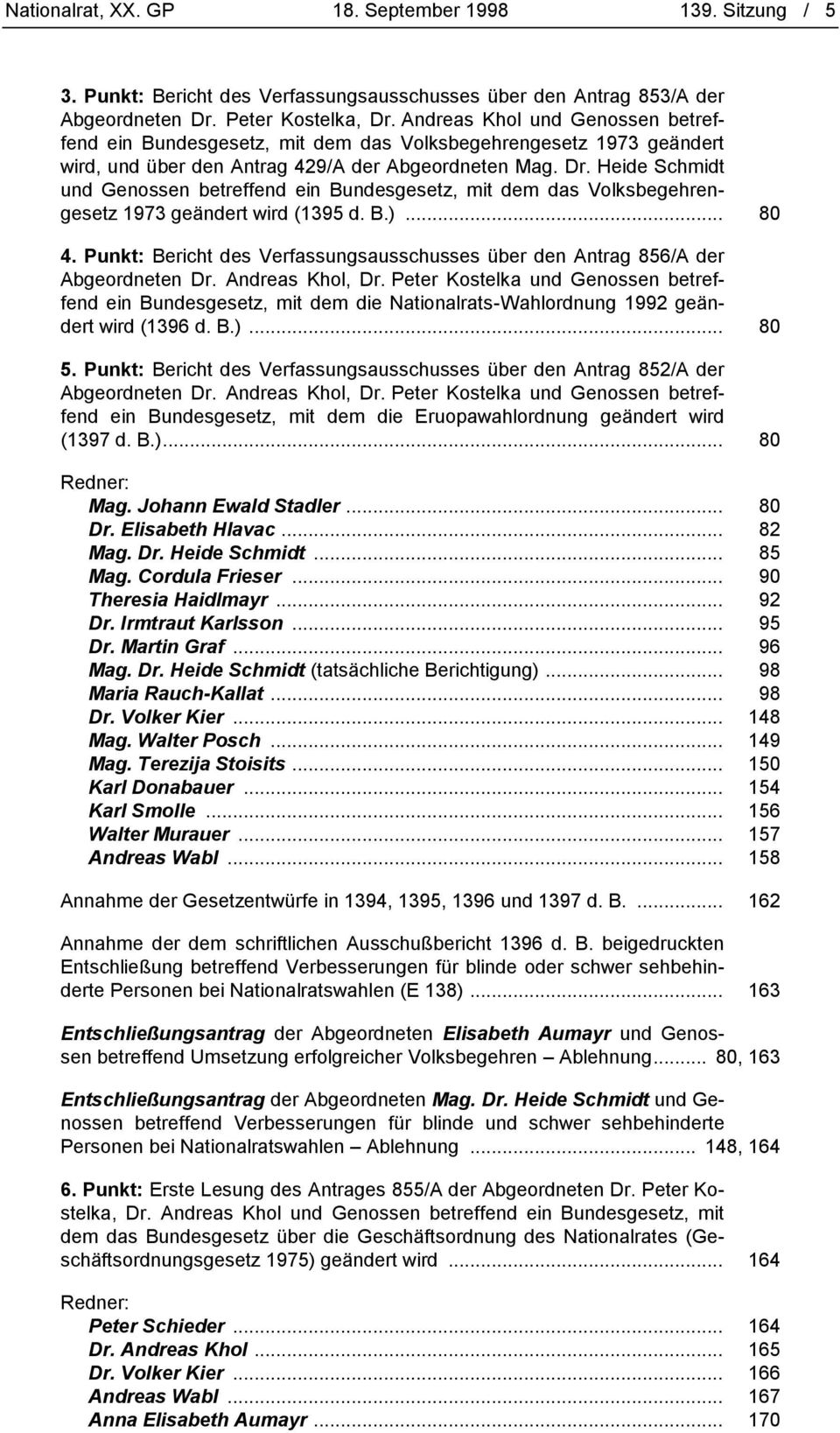 Heide Schmidt und Genossen betreffend ein Bundesgesetz, mit dem das Volksbegehrengesetz 1973 geändert wird (1395 d. B.)... 80 4.