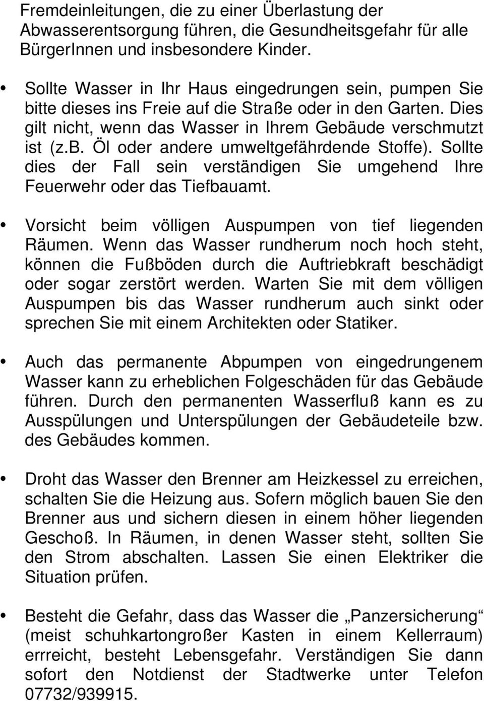 Sollte dies der Fall sein verständigen Sie umgehend Ihre Feuerwehr oder das Tiefbauamt. Vorsicht beim völligen Auspumpen von tief liegenden Räumen.