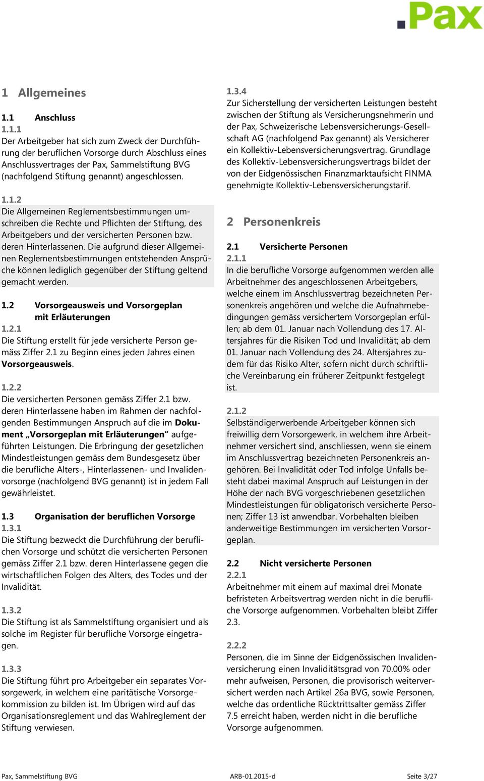 Die aufgrund dieser Allgemeinen Reglementsbestimmungen entstehenden Ansprüche können lediglich gegenüber der Stiftung geltend gemacht werden. 1.2 Vorsorgeausweis und Vorsorgeplan mit Erläuterungen 1.