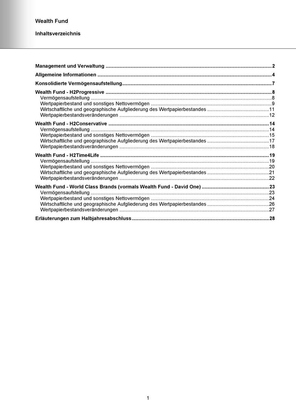 .. 14 Vermögensaufstellung... 14 Wertpapierbestand und sonstiges Nettovermögen... 15 Wirtschaftliche und geographische Aufgliederung des Wertpapierbestandes... 17 Wertpapierbestandsveränderungen.