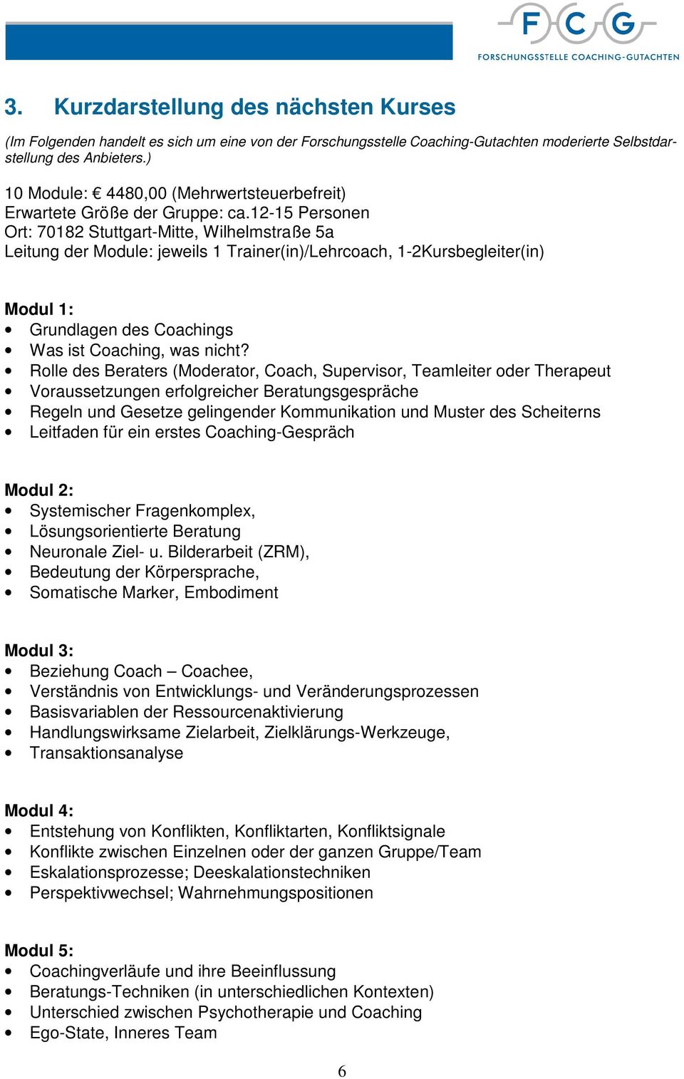 12-15 Personen Ort: 70182 Stuttgart-Mitte, Wilhelmstraße 5a Leitung der Module: jeweils 1 Trainer(in)/Lehrcoach, 1-2Kursbegleiter(in) Modul 1: Grundlagen des Coachings Was ist Coaching, was nicht?