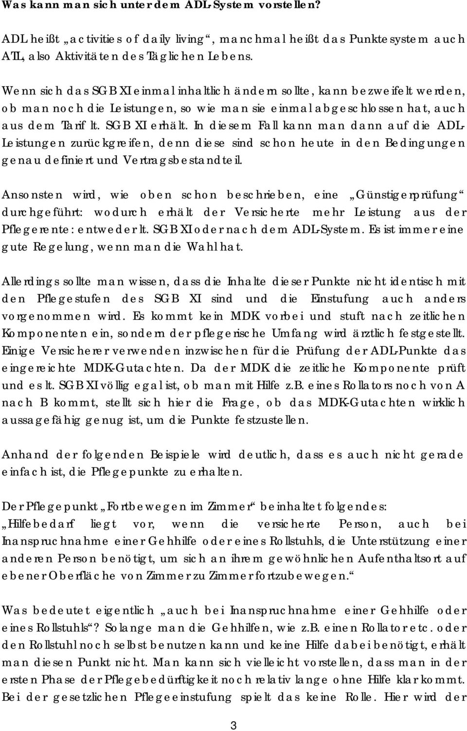 In diesem Fall kann man dann auf die ADL- zurückgreifen, denn diese sind schon heute in den Bedingungen genau definiert und Vertragsbestandteil.