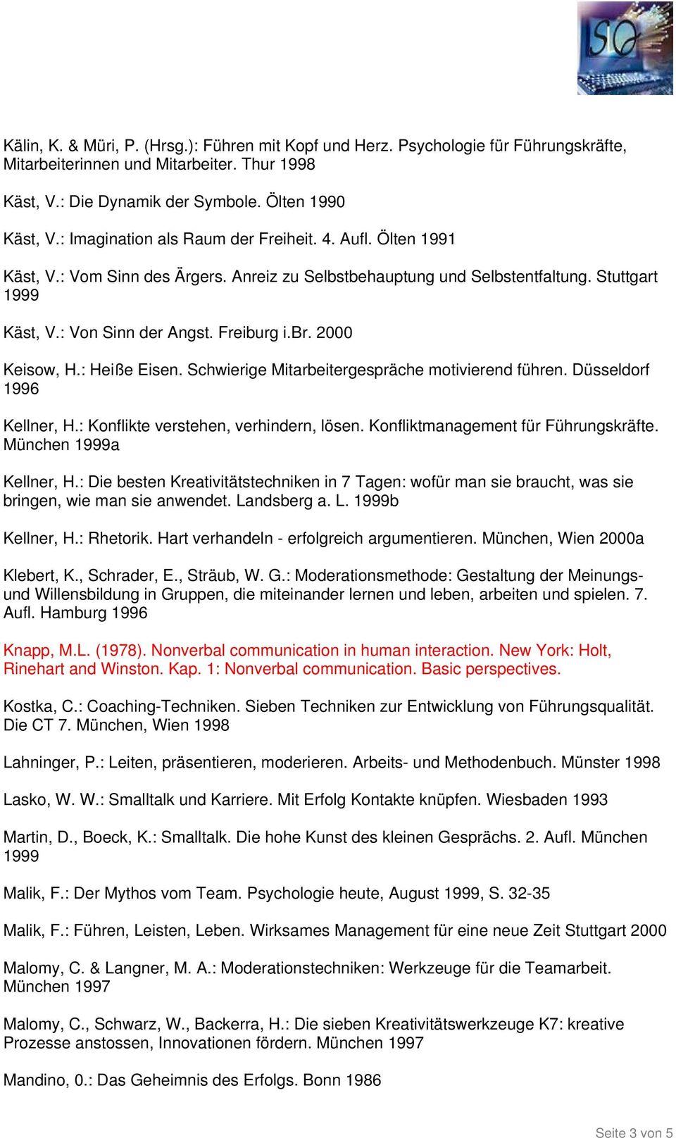 2000 Keisow, H.: Heiße Eisen. Schwierige Mitarbeitergespräche motivierend führen. Düsseldorf 1996 Kellner, H.: Konflikte verstehen, verhindern, lösen. Konfliktmanagement für Führungskräfte.