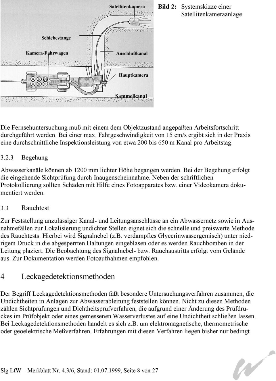 Fahrgeschwindigkeit von 15 cm/s ergibt sich in der Praxis eine durchschnittliche Inspektionsleistung von etwa 200 bis 650 m Kanal pro Arbeitstag. 3.2.3 Begehung Abwasserkanäle können ab 1200 mm lichter Höhe begangen werden.