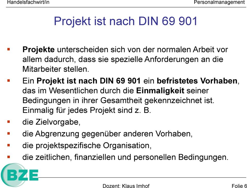 Ein Projekt ist nach DIN 69 901 ein befristetes Vorhaben, das im Wesentlichen durch die Einmaligkeit seiner Bedingungen in ihrer
