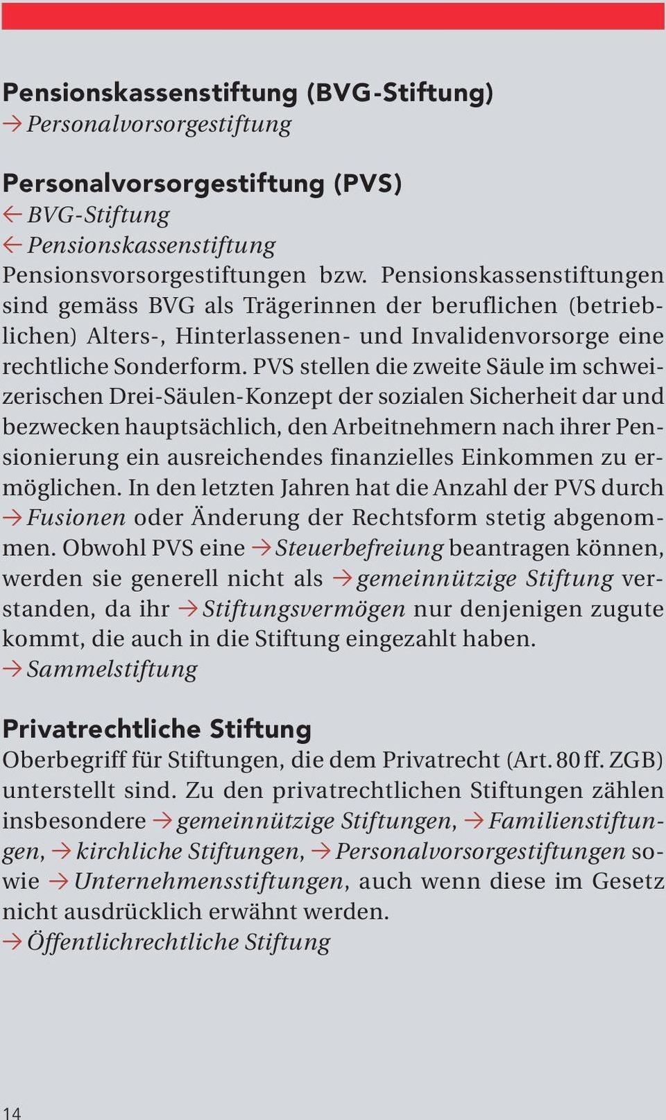 PVS stellen die zweite Säule im schweizerischen Drei-Säulen-Konzept der sozialen Sicherheit dar und bezwecken hauptsächlich, den Arbeitnehmern nach ihrer Pensionierung ein ausreichendes finanzielles