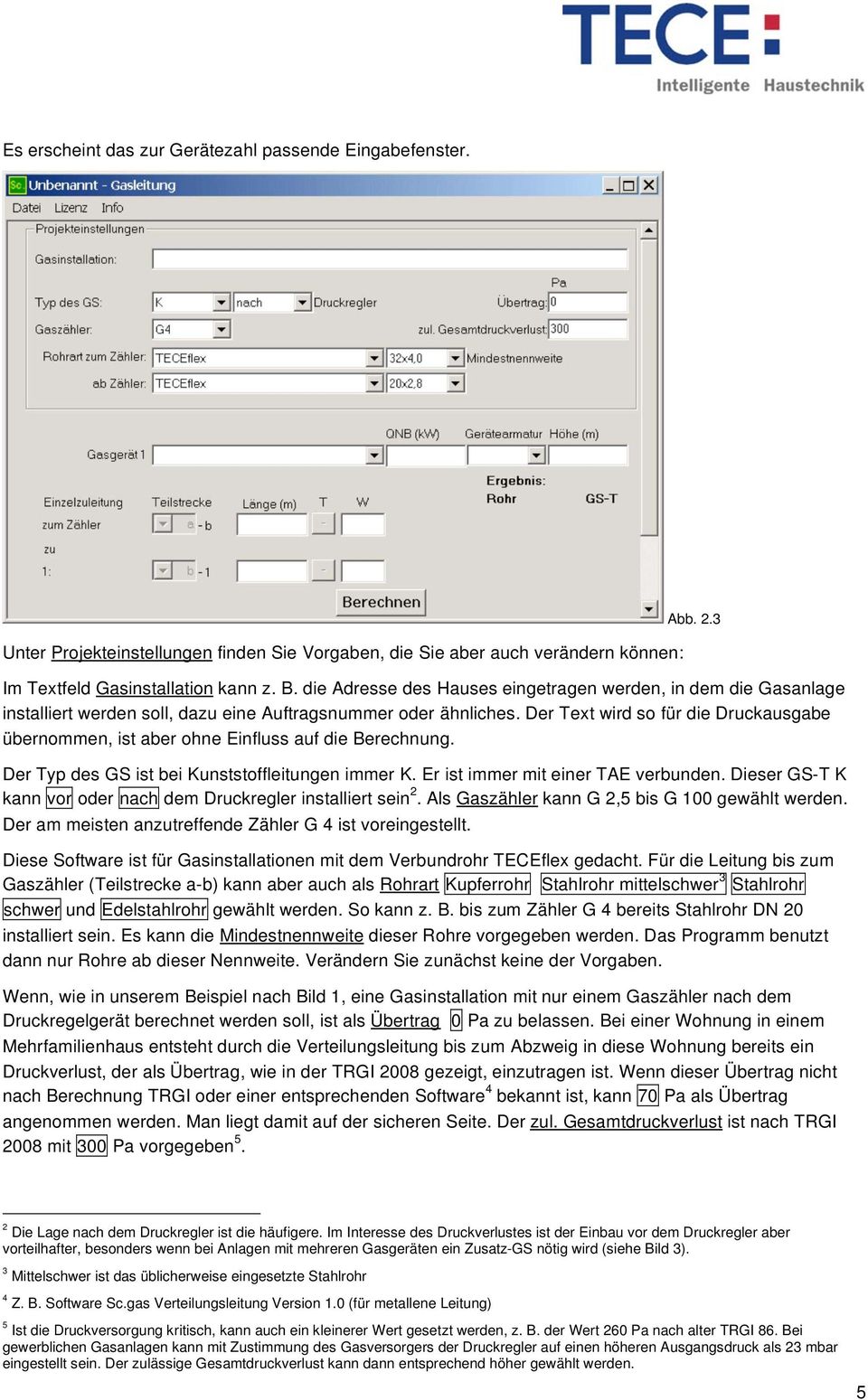 Der Text wird so für die Druckausgabe übernommen, ist aber ohne Einfluss auf die Berechnung. Der Typ des GS ist bei Kunststoffleitungen immer K. Er ist immer mit einer TAE verbunden.