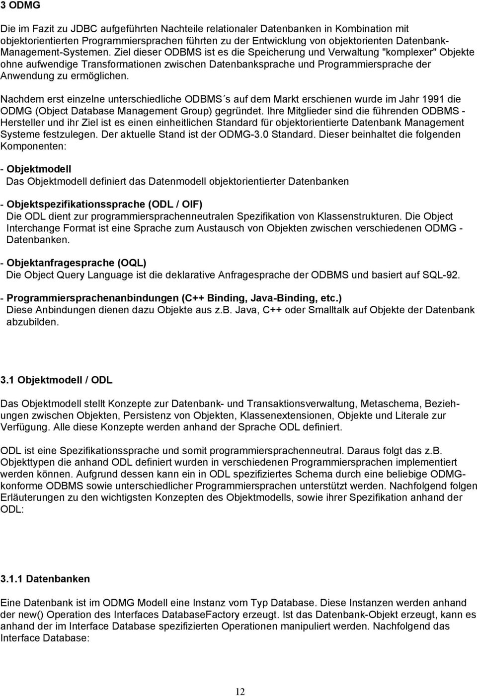 Ziel dieser ODBMS ist es die Speicherung und Verwaltung "komplexer" Objekte ohne aufwendige Transformationen zwischen Datenbanksprache und Programmiersprache der Anwendung zu ermöglichen.