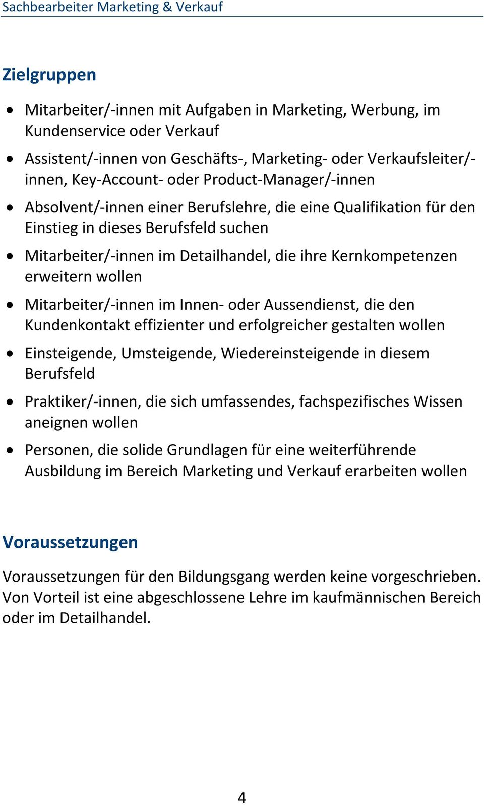 Mitarbeiter/ innen im Innen oder Aussendienst, die den Kundenkontakt effizienter und erfolgreicher gestalten wollen Einsteigende, Umsteigende, Wiedereinsteigende in diesem Berufsfeld Praktiker/