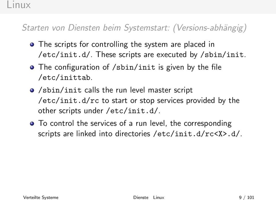 The configuration of /sbin/init is given by the file /etc/inittab. /sbin/init calls the run level master script /etc/init.
