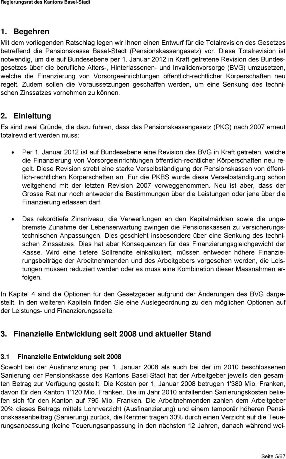 Januar 2012 in Kraft getretene Revision des Bundesgesetzes über die berufliche Alters-, Hinterlassenen- und Invalidenvorsorge (BVG) umzusetzen, welche die Finanzierung von Vorsorgeeinrichtungen