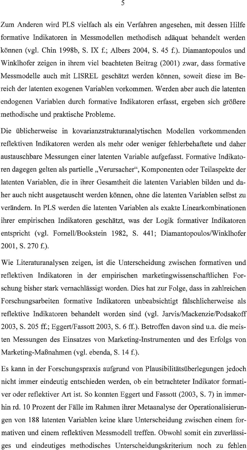 Diamantopoulos und Winklhofer zeigen in ihrem viel beachteten Beitrag (2001) zwar, dass formative Messmodelle auch mit LISREL geschätzt werden können, soweit diese im Bereich der latenten exogenen