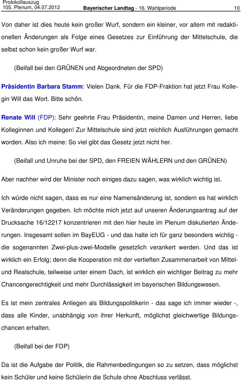 großer Wurf war. (Beifall bei den GRÜNEN und Abgeordneten der SPD) Präsidentin Barbara Stamm: Vielen Dank. Für die FDP-Fraktion hat jetzt Frau Kollegin Will das Wort. Bitte schön.