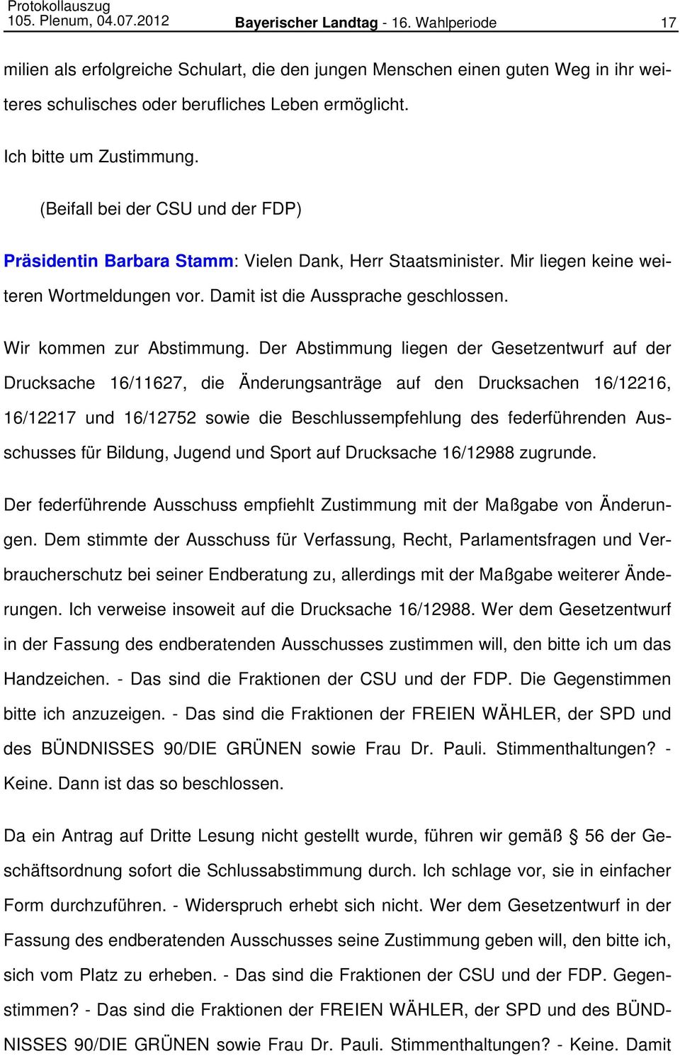 (Beifall bei der CSU und der FDP) Präsidentin Barbara Stamm: Vielen Dank, Herr Staatsminister. Mir liegen keine weiteren Wortmeldungen vor. Damit ist die Aussprache geschlossen.