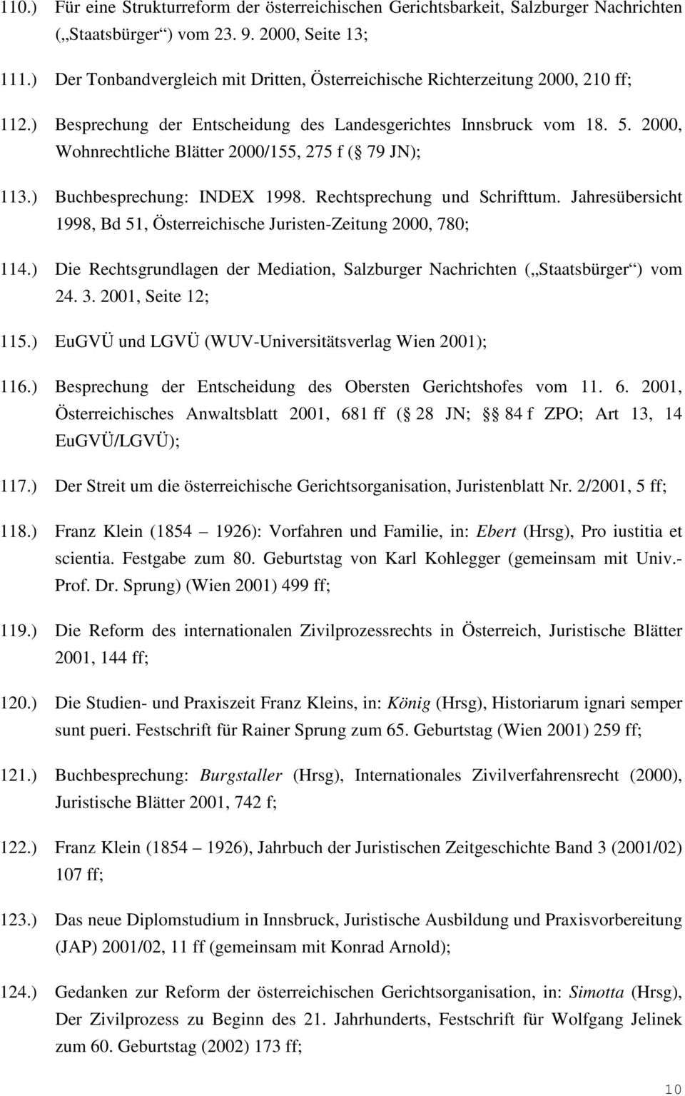 2000, Wohnrechtliche Blätter 2000/155, 275 f ( 79 JN); 113.) Buchbesprechung: INDEX 1998. Rechtsprechung und Schrifttum. Jahresübersicht 1998, Bd 51, Österreichische Juristen-Zeitung 2000, 780; 114.