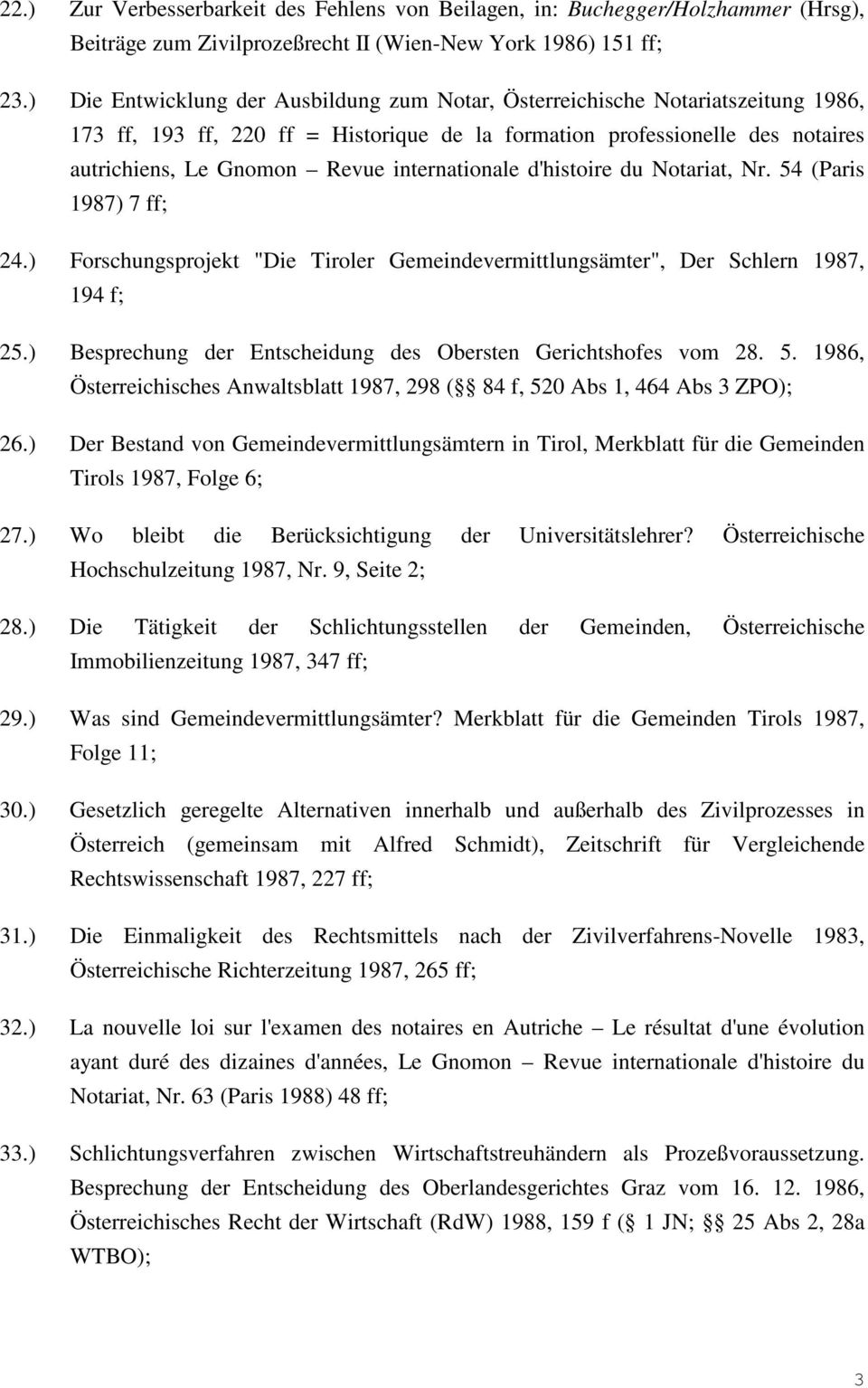 internationale d'histoire du Notariat, Nr. 54 (Paris 1987) 7 ff; 24.) Forschungsprojekt "Die Tiroler Gemeindevermittlungsämter", Der Schlern 1987, 194 f; 25.