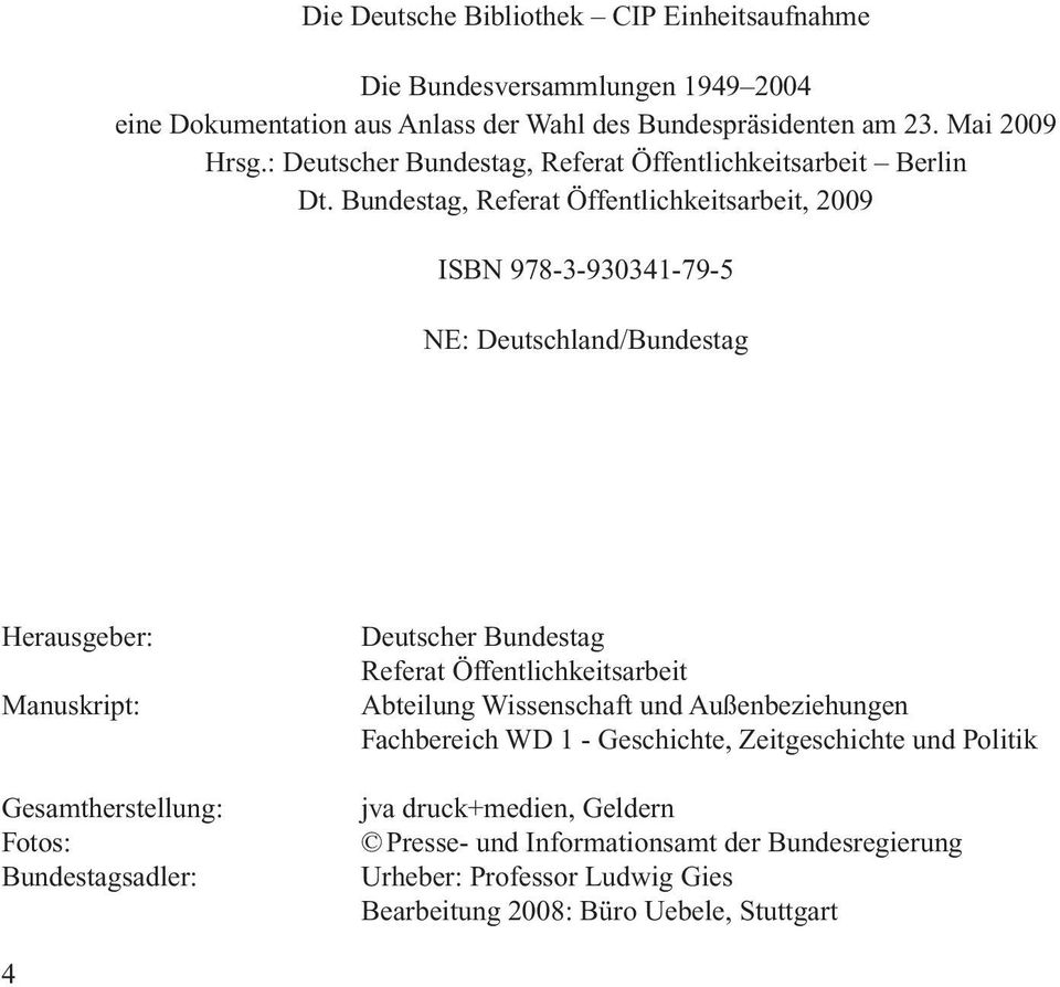 Bundestag, Referat Öffentlichkeitsarbeit, 2009 ISBN 9783930341795 NE: Deutschland/Bundestag Herausgeber: Manuskript: Gesamtherstellung: Fotos: Bundestagsadler: Deutscher