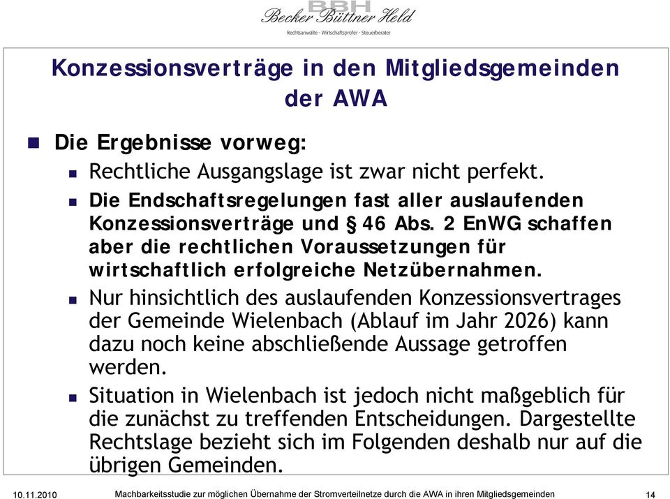 Nur hinsichtlich des auslaufenden Konzessionsvertrages der Gemeinde Wielenbach (Ablauf im Jahr 2026) kann dazu noch keine abschließende Aussage getroffen werden.