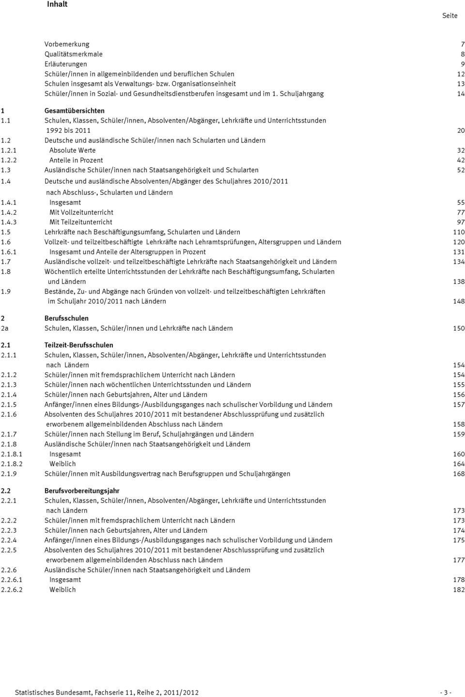 1 Schulen, Klassen, Schüler/innen, Absolventen/Abgänger, Lehrkräfte und Unterrichtsstunden 1992 bis 2011 20 1.2 Deutsche und ausländische Schüler/innen nach Schularten und Ländern 1.2.1 Absolute Werte 32 1.