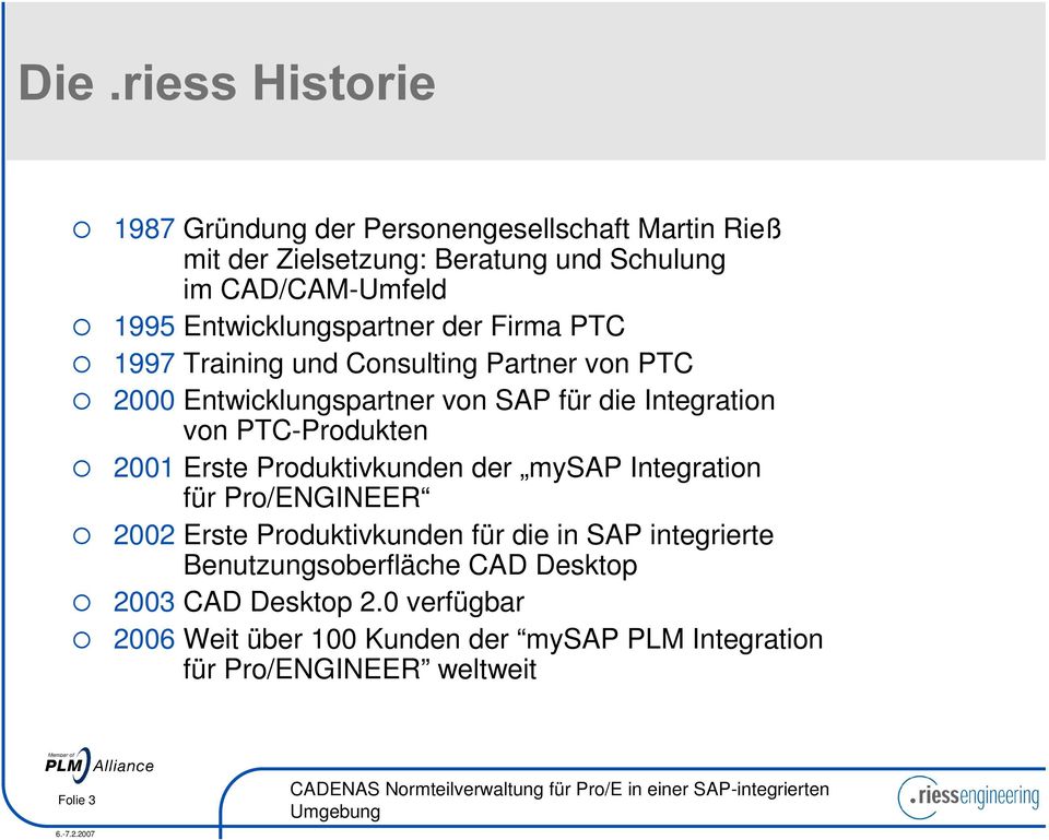PTC-Produkten { 2001 Erste Produktivkunden der mysap Integration für Pro/ENGINEER { 2002 Erste Produktivkunden für die in SAP integrierte