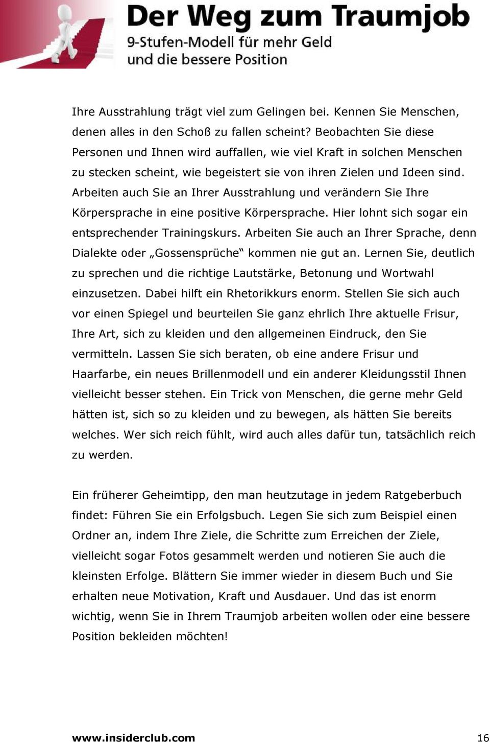 Arbeiten auch Sie an Ihrer Ausstrahlung und verändern Sie Ihre Körpersprache in eine positive Körpersprache. Hier lohnt sich sogar ein entsprechender Trainingskurs.