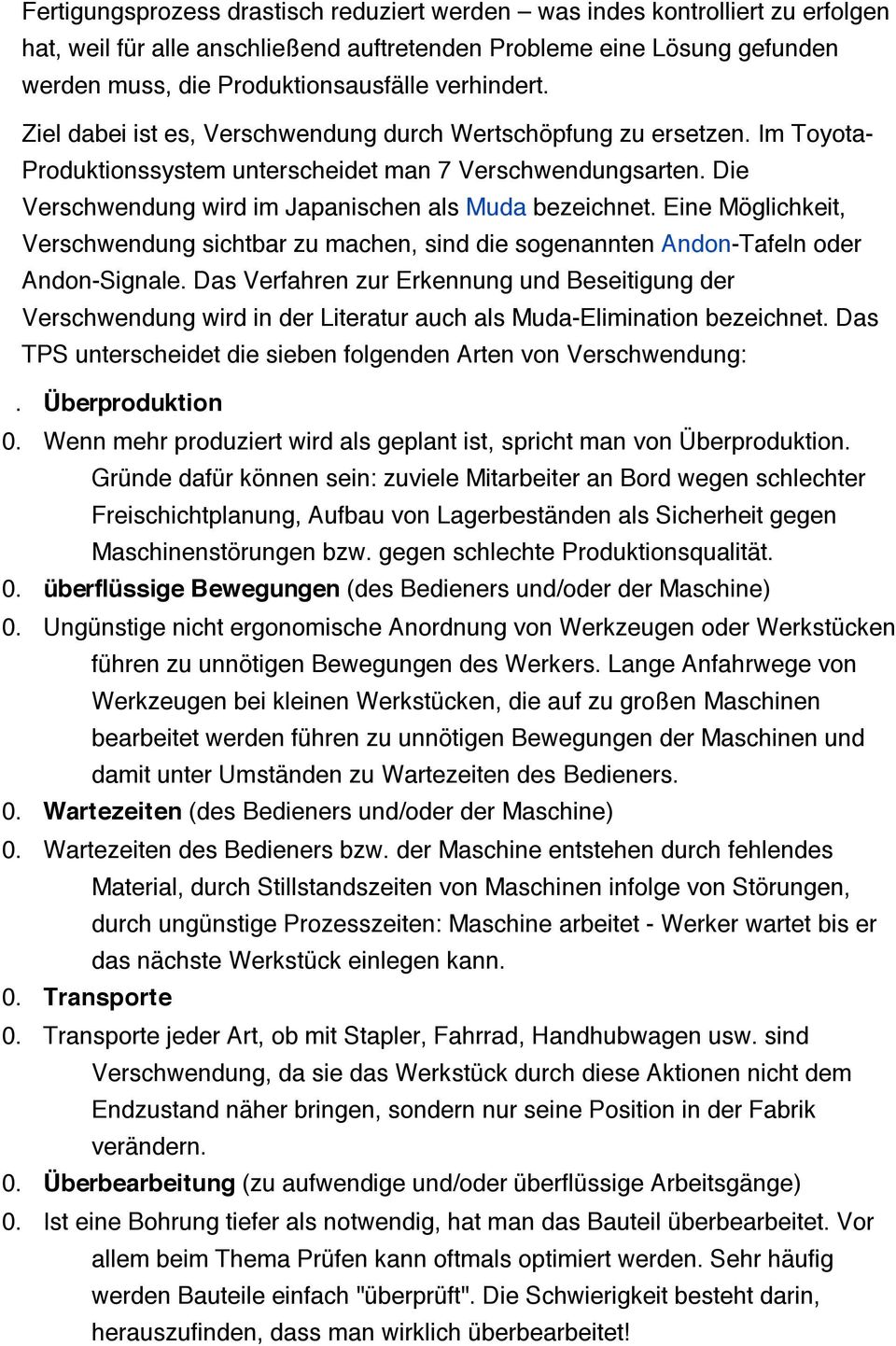 Die Verschwendung wird im Japanischen als Muda bezeichnet. Eine Möglichkeit, Verschwendung sichtbar zu machen, sind die sogenannten Andon-Tafeln oder Andon-Signale.