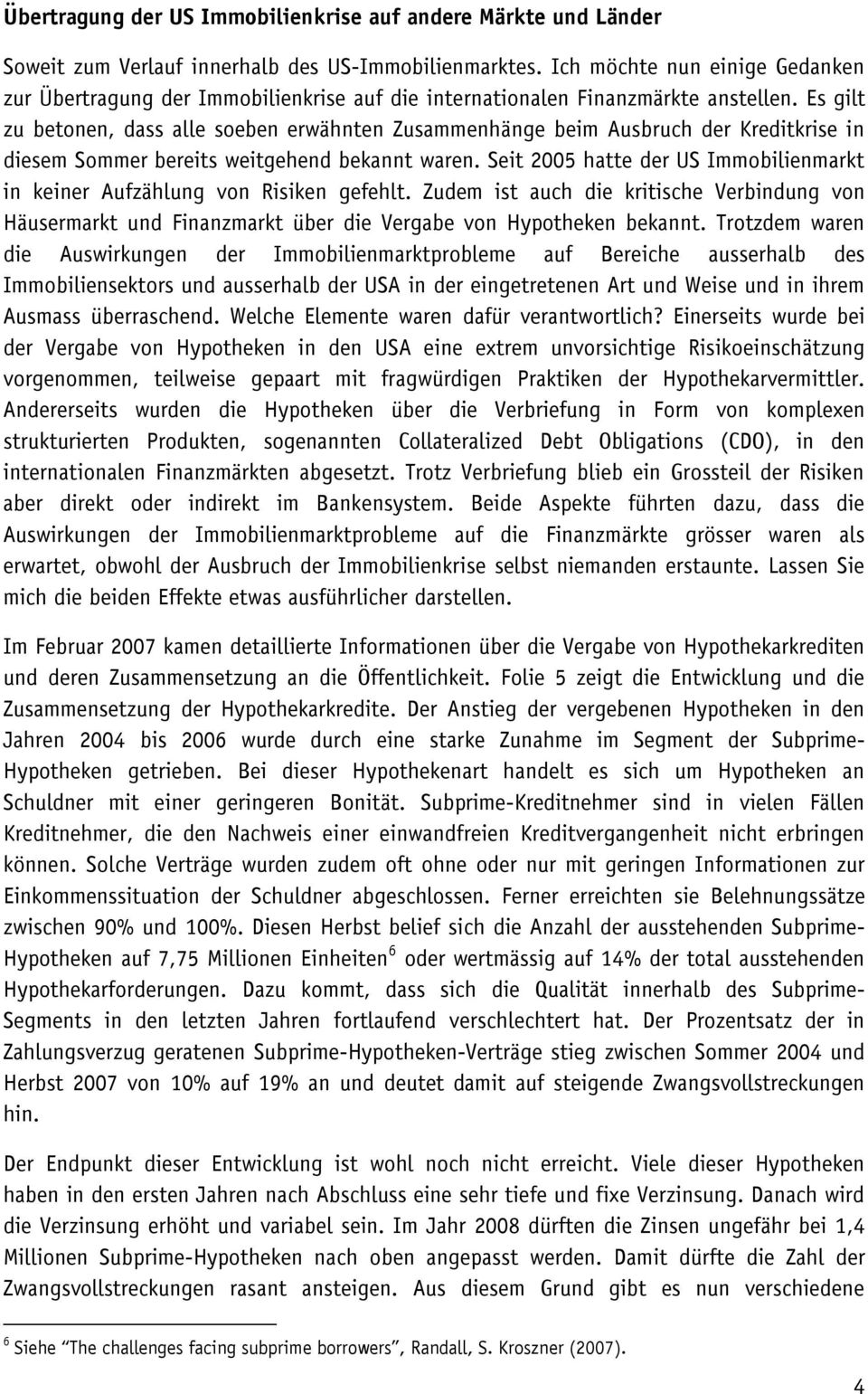 Es gilt zu betonen, dass alle soeben erwähnten Zusammenhänge beim Ausbruch der Kreditkrise in diesem Sommer bereits weitgehend bekannt waren.