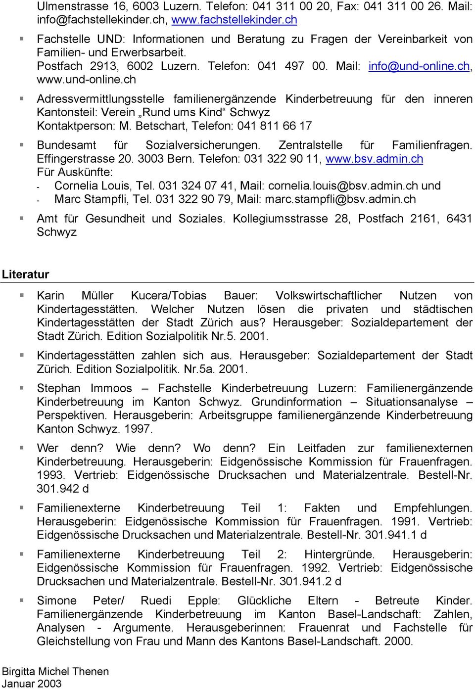 Mail: info@und-online.ch, www.und-online.ch Adressvermittlungsstelle familienergänzende Kinderbetreuung für den inneren Kantonsteil: Verein Rund ums Kind Schwyz Kontaktperson: M.